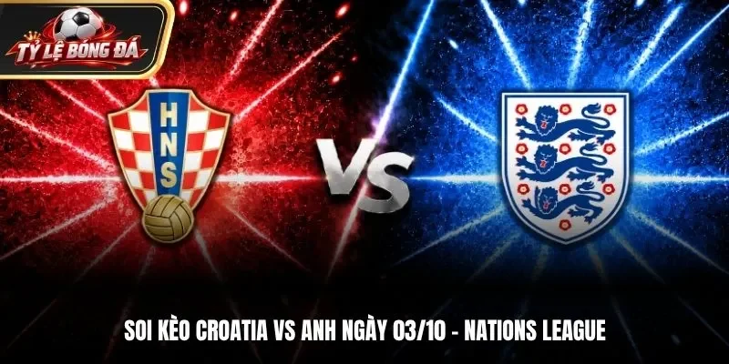 Soi Kèo Croatia Vs Anh 23h00 ngày 03/10/2026 - UEFA Nations League